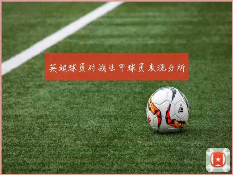 英超球员对战法甲球员表现分析