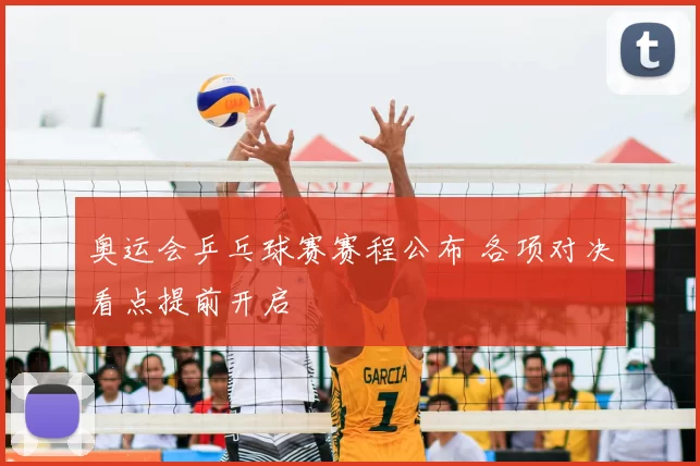 奥运会乒乓球赛赛程公布 各项对决看点提前开启
