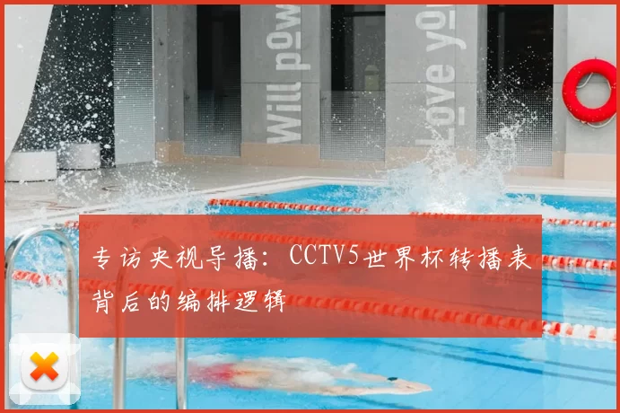 专访央视导播：CCTV5世界杯转播表背后的编排逻辑