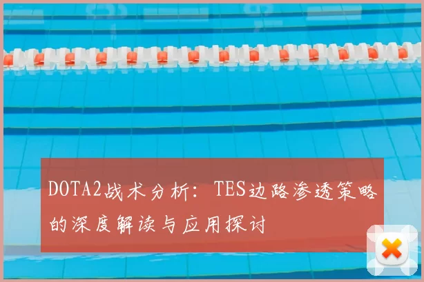 DOTA2战术分析：TES边路渗透策略的深度解读与应用探讨