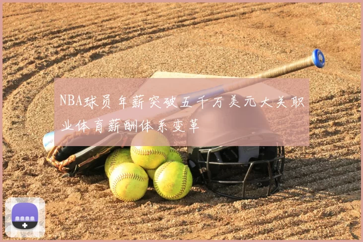 NBA球员年薪突破五千万美元大关职业体育薪酬体系变革