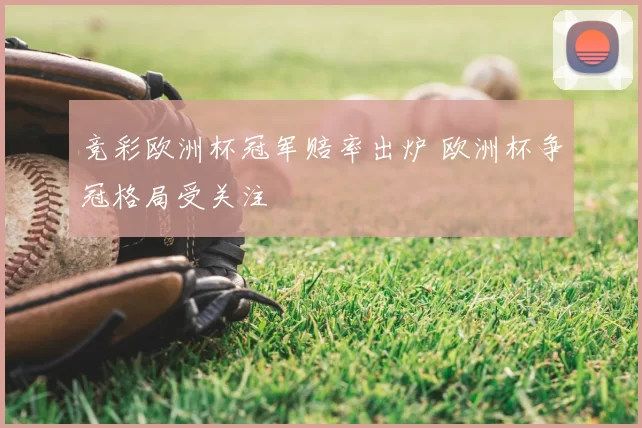 竞彩欧洲杯冠军赔率出炉 欧洲杯争冠格局受关注