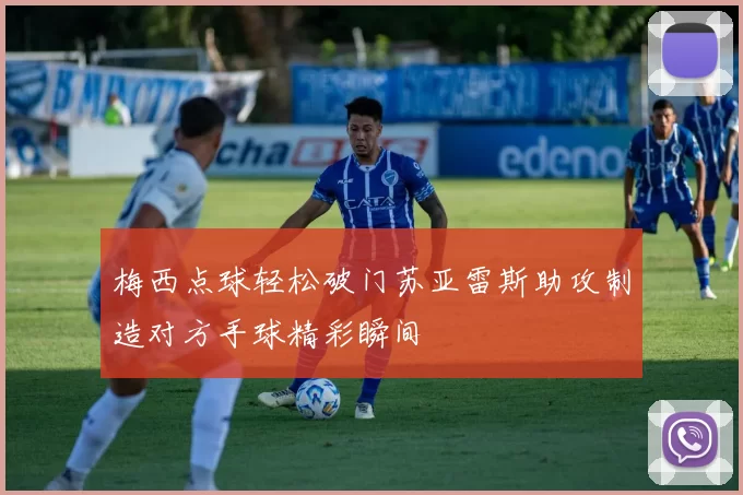梅西点球轻松破门苏亚雷斯助攻制造对方手球精彩瞬间