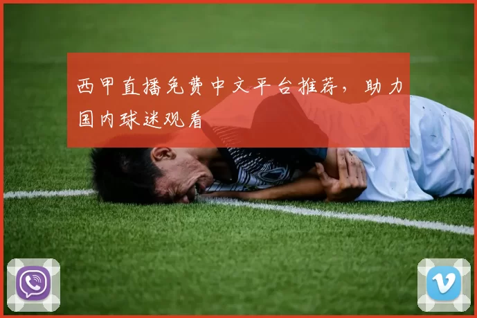 西甲直播免费中文平台推荐，助力国内球迷观看