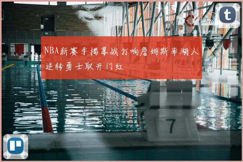 NBA新赛季揭幕战打响詹姆斯率湖人逆转勇士取开门红