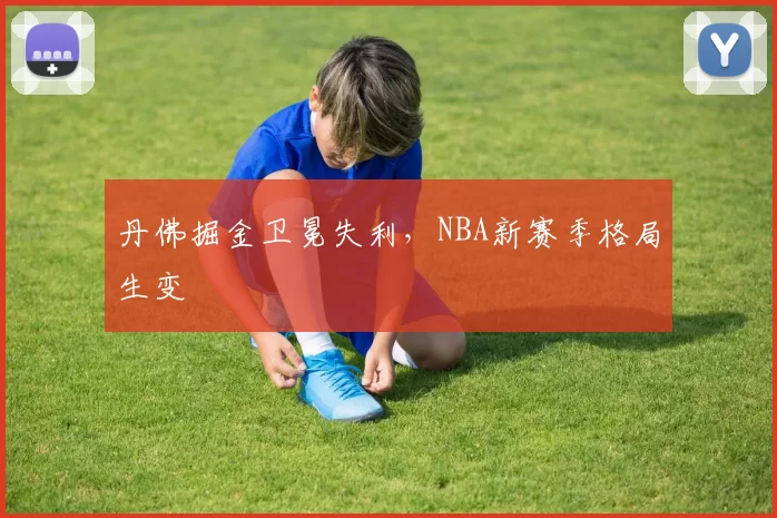 丹佛掘金卫冕失利，NBA新赛季格局生变