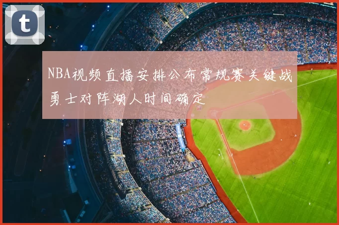 NBA视频直播安排公布常规赛关键战勇士对阵湖人时间确定