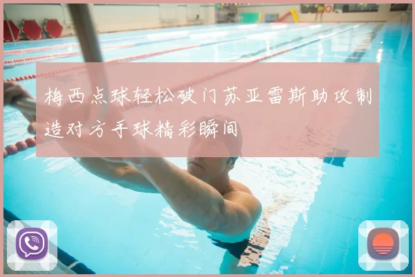 梅西点球轻松破门苏亚雷斯助攻制造对方手球精彩瞬间
