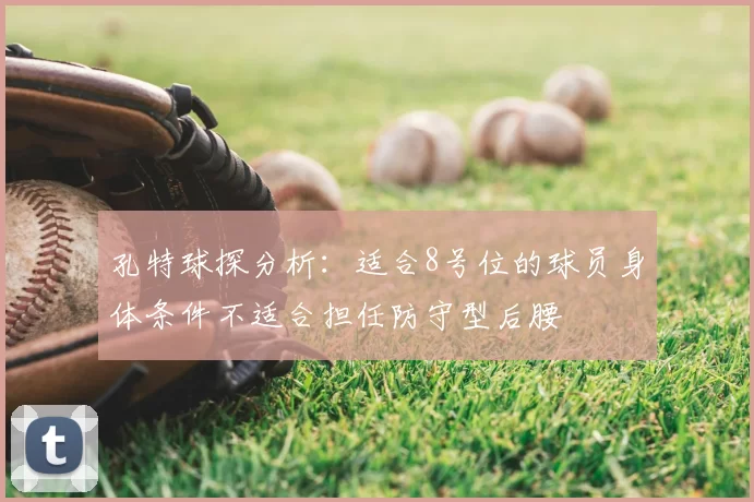 孔特球探分析:适合8号位的球员身体条件不适合担任防守型后腰
