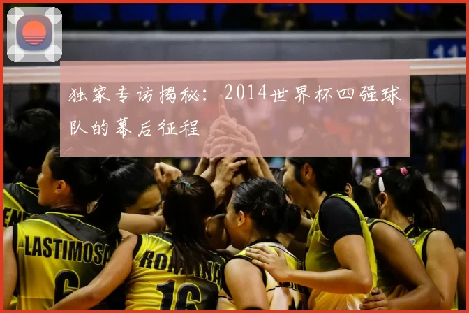 独家专访揭秘:2014世界杯四强球队的幕后征程
