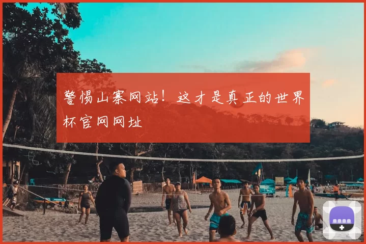 警惕山寨网站!这才是真正的世界杯官网网址