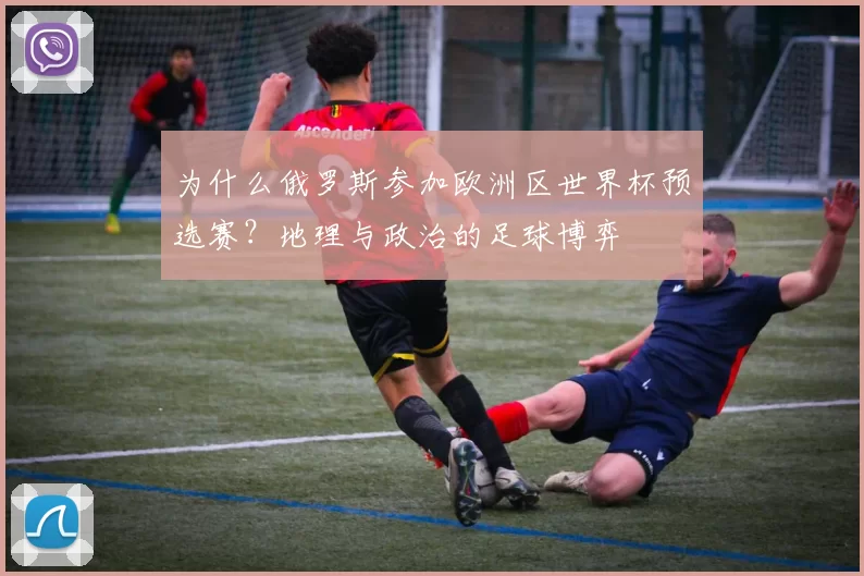为什么俄罗斯参加欧洲区世界杯预选赛？地理与政治的足球博弈