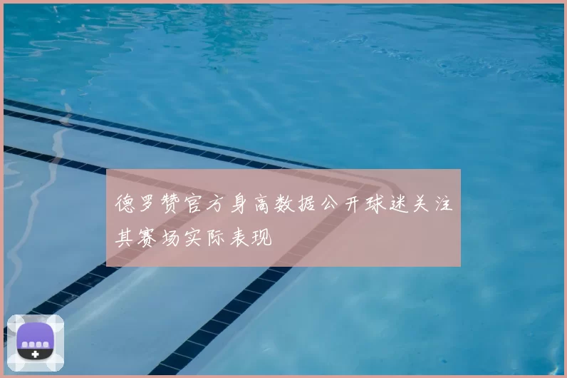 德罗赞官方身高数据公开球迷关注其赛场实际表现