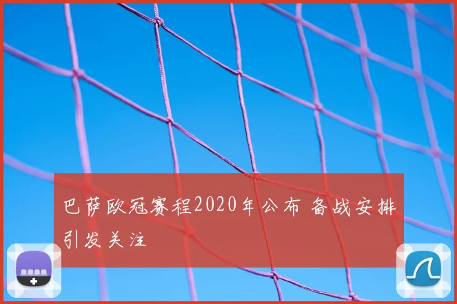巴萨欧冠赛程2020年公布 备战安排引发关注