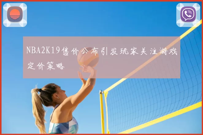 NBA2K19售价公布引发玩家关注游戏定价策略