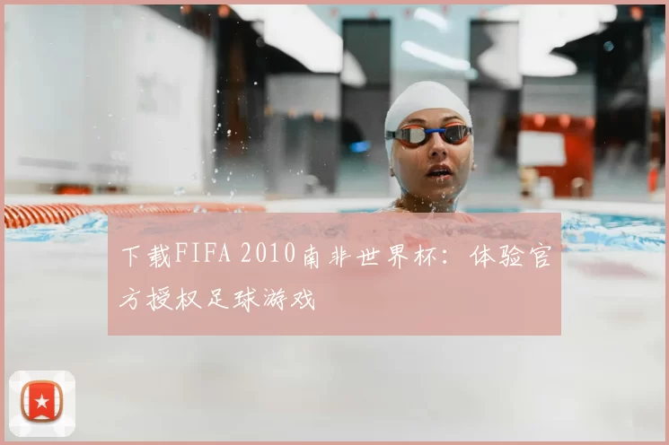 下载FIFA 2010南非世界杯：体验官方授权足球游戏
