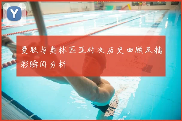 曼联与奥林匹亚对决历史回顾及精彩瞬间分析