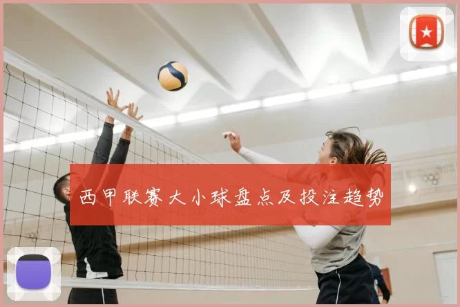 西甲联赛大小球盘点及投注趋势