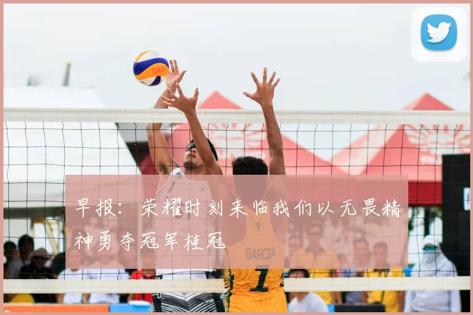 早报：荣耀时刻来临我们以无畏精神勇夺冠军桂冠