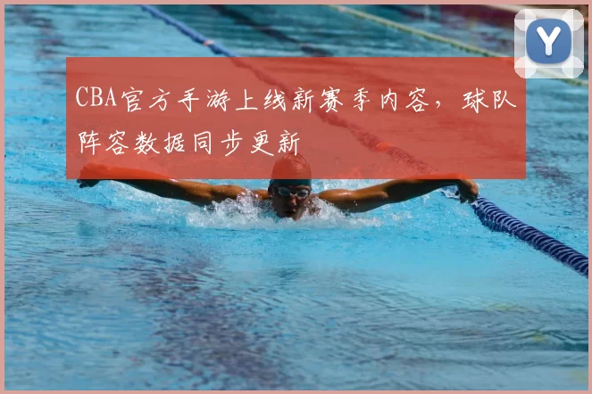 CBA官方手游上线新赛季内容,球队阵容数据同步更新