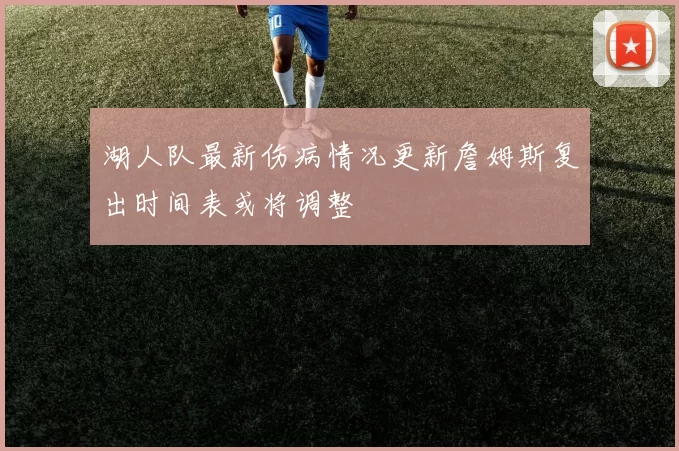 湖人队最新伤病情况更新詹姆斯复出时间表或将调整