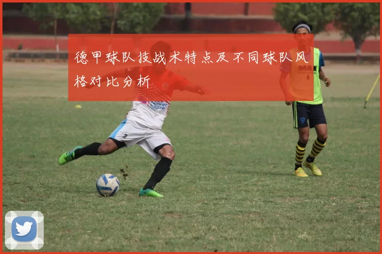 德甲球队技战术特点及不同球队风格对比分析