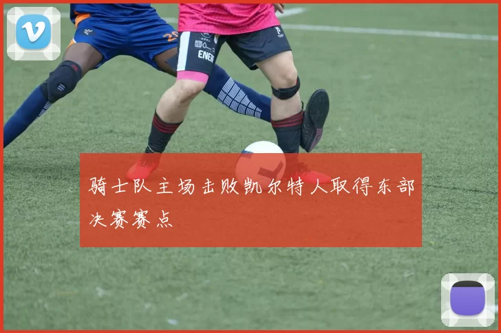 骑士队主场击败凯尔特人取得东部决赛赛点