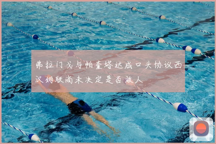 弗拉门戈与帕奎塔达成口头协议西汉姆联尚未决定是否放人
