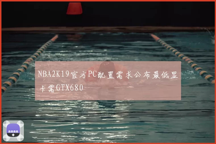 NBA2K19官方PC配置需求公布最低显卡需GTX680